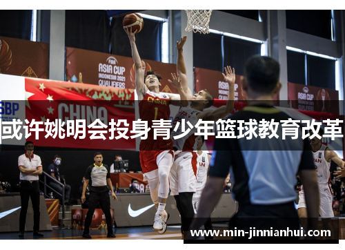 或许姚明会投身青少年篮球教育改革