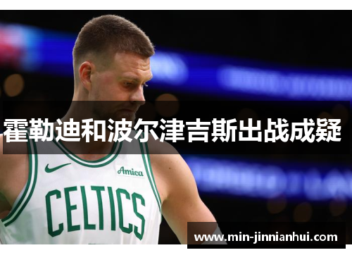 霍勒迪和波尔津吉斯出战成疑 